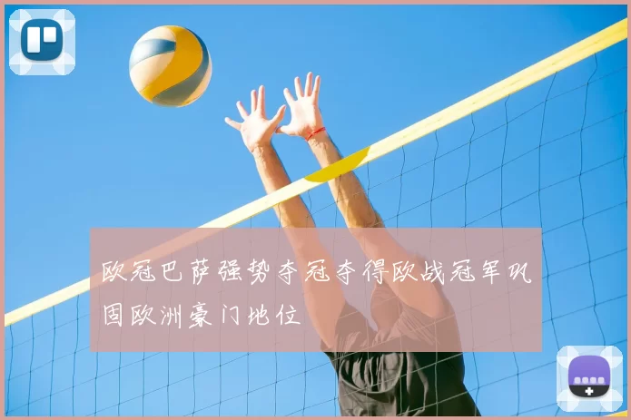 欧冠巴萨强势夺冠夺得欧战冠军巩固欧洲豪门地位