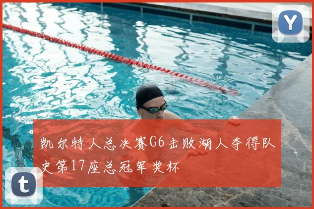 凯尔特人总决赛G6击败湖人夺得队史第17座总冠军奖杯