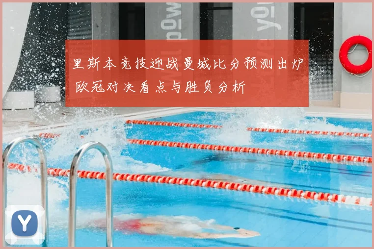 里斯本竞技迎战曼城比分预测出炉 欧冠对决看点与胜负分析